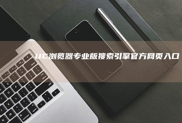 UC浏览器专业版搜索引擎官方网页入口